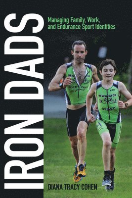 Diana Tracy Cohen - Iron Dads: Managing Family, Work, and Endurance Sport Identities, Häftad. Tillgänglighet: Lägg i varukorg
