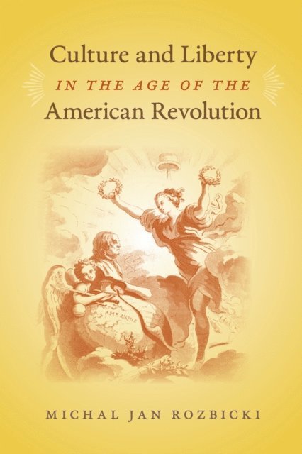 Michal Jan Rozbicki - Culture and Liberty in the Age of the American Revolution, E-bok