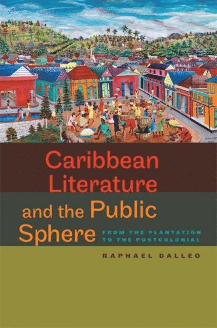 Raphael Dalleo - Caribbean Literature and the Public Sphere, E-bok