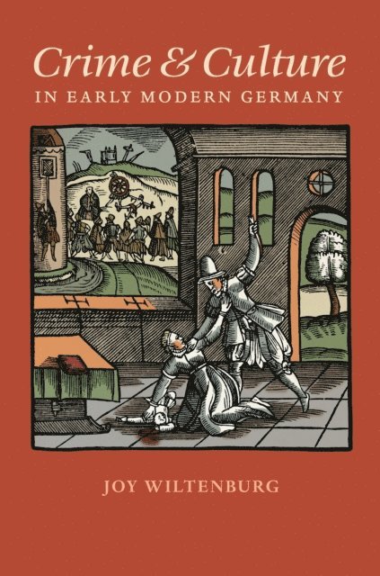 Joy Wiltenburg - Crime and Culture in Early Modern Germany, E-bok
