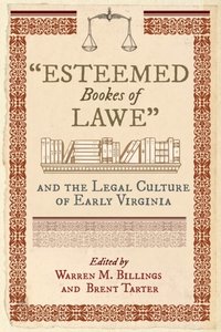&quote;Esteemed Bookes of Lawe&quote; and the Legal Culture of Early Virginia
