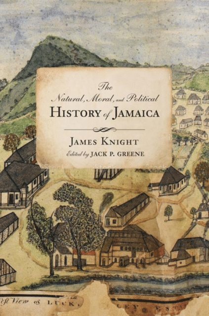 James Knight, Jack P. Greene - Natural, Moral, and Political History of Jamaica, and the Territories thereon Depending, E-bok