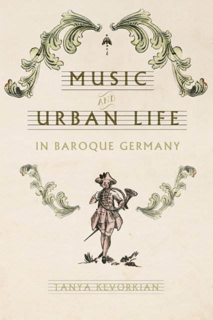 Tanya Kevorkian - Music and Urban Life in Baroque Germany, E-bok