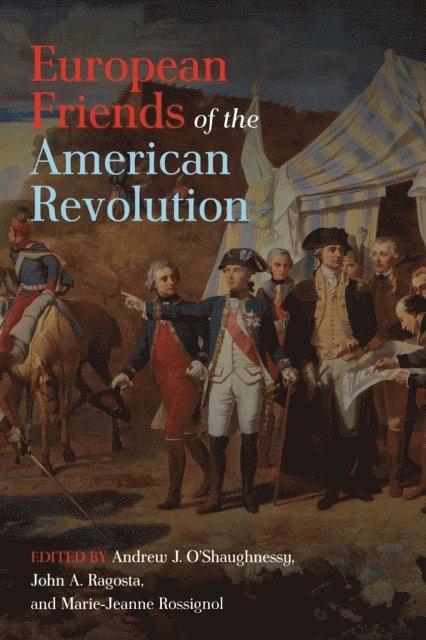 Marie-Jeanne Rossignol, John A. Ragosta, Andrew J. O'Shaughnessy - European Friends of the American Revolution, E-bok