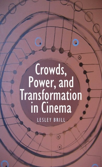 Lesley Brill - Crowds, Power, and Transformation in Cinema, E-bok