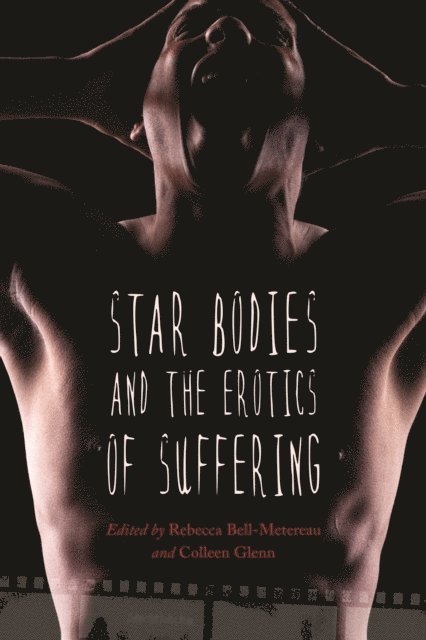 Colleen Glenn, Rebecca Bell-Metereau - Star Bodies and the Erotics of Suffering, E-bok