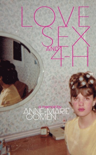 Anne-Marie Oomen - Love, Sex, and 4-H, E-bok