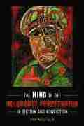 Mind of the Holocaust Perpetrator in Fiction and Nonfiction
