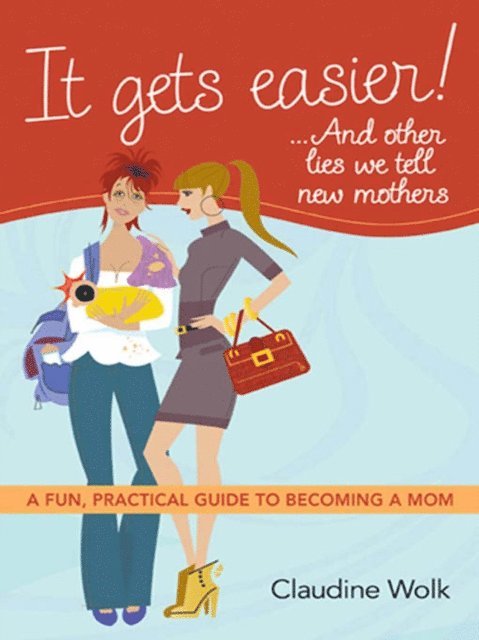 Claudine Wolk - It Gets Easier! . . . And Other Lies We Tell New Mothers, E-bok