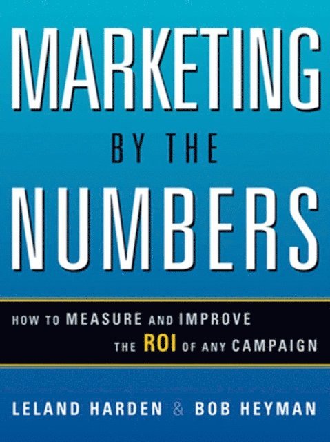 Bob HEYMAN, Leland HARDEN - Marketing by the Numbers, E-bok
