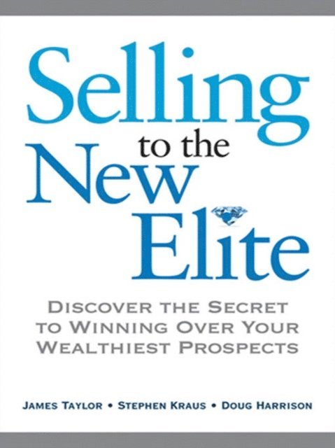 Chip BESIO, Doug HARRISON, Dr.  Jim Taylor, Stephen KRAUS - Selling to The New Elite, E-bok