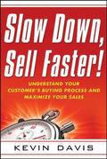 Slow Down, Sell Faster!: Understand Your Customers Buying Process and Maximize Your Sales