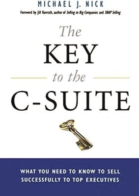 Michael J. Nick, Jill KONRATH - Key to the C-Suite, Häftad
