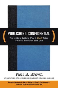 Publishing Confidential: The Insider's Guide to What It Really Takes to Land a Nonfiction Book Deal