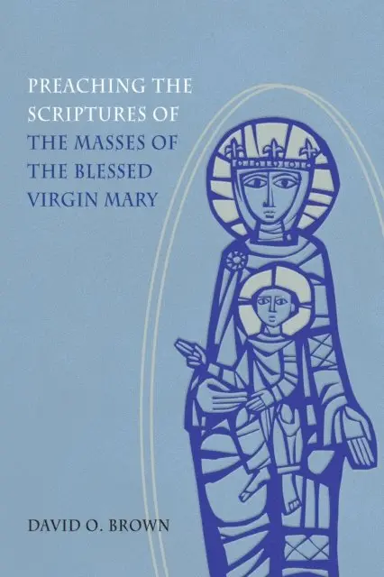 David O. Brown - Preaching the Scriptures of the Masses of the Blessed Virgin Mary, E-bok. Tillgänglighet: Lägg i varukorg