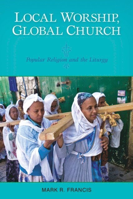 Mark R. Francis - Local Worship, Global Church, E-bok