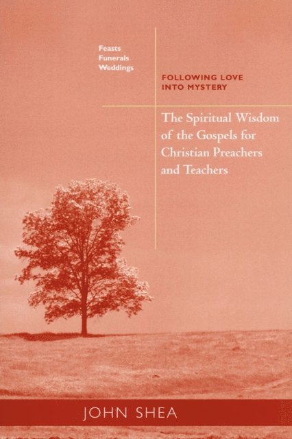 John Shea - Spiritual Wisdom Of The Gospels For Christian Preachers And Teachers: Feasts, Funerals, And Weddings, E-bok