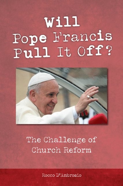 Rocco D'Ambrosio - Will Pope Francis Pull It Off?, E-bok