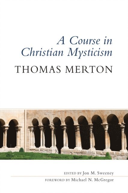 Thomas Merton, Jon M. Sweeney - Course in Christian Mysticism, E-bok