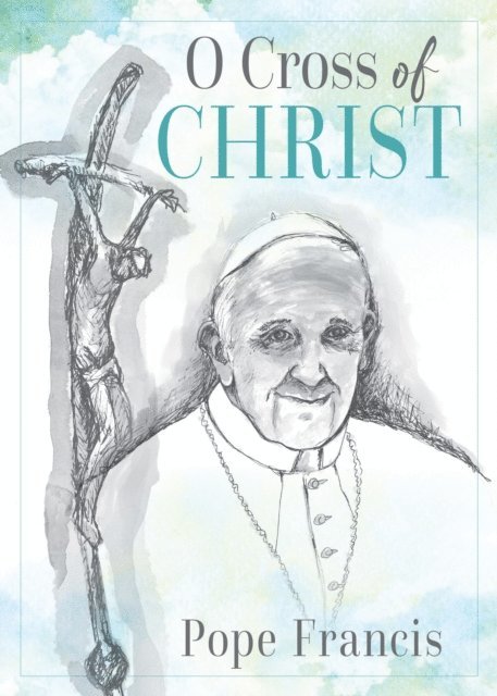 Pope Francis - O Cross of Christ, E-bok