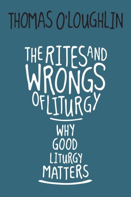 Thomas O'Loughlin - Rites and Wrongs of Liturgy, E-bok