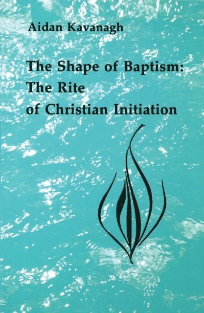 Aidan Kavanagh - Shape of Baptism, E-bok