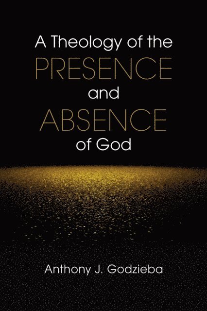 Anthony J. Godzieba - Theology of the Presence and Absence of God, E-bok