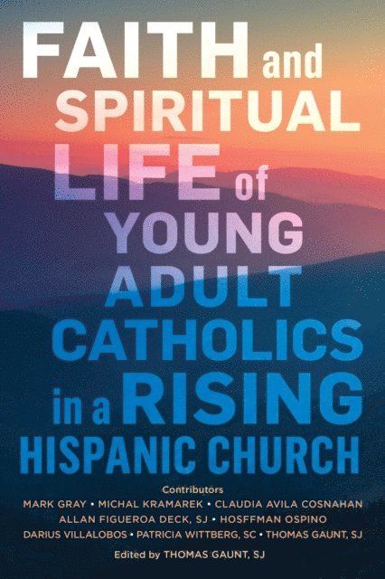 Thomas Gaunt - Faith and Spiritual Life of Young Adult Catholics in a Rising Hispanic Church, E-bok