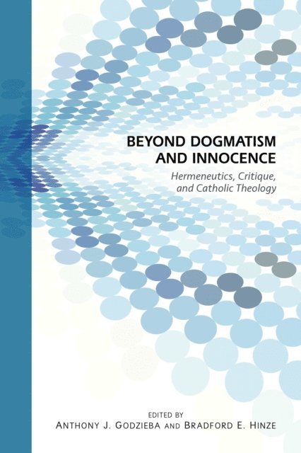 Anthony J. Godzieba, Bradford E. Hinze - Beyond Dogmatism and Innocence, E-bok