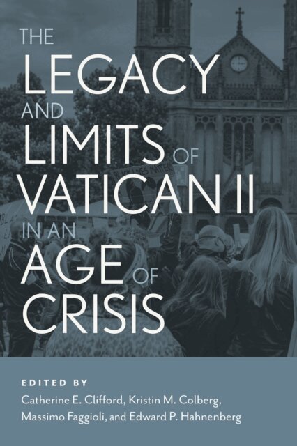 Catherine Clifford, Kristin M Colberg, Edward  P. Hahnenberg, Massimo Faggioli - Legacy and Limits of Vatican II in an Age of Crisis, E-bok
