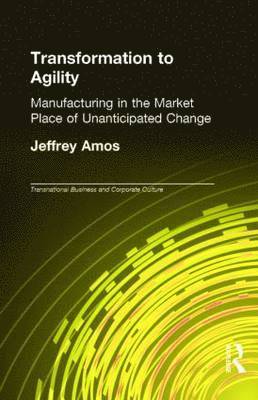 Jeffrey Amos - Transformation to Agility: Manufacturing in the Market Place of Unanticipated Change, Inbunden. Tillgänglighet: Tillfälligt slut