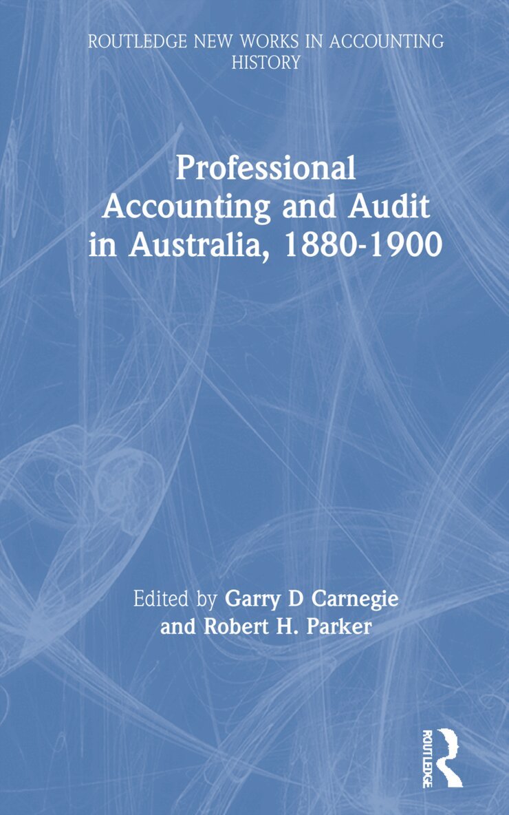 Garry D Carnegie, Robert H. Parker - Professional Accounting and Audit in Australia, 1880-1900, Inbunden