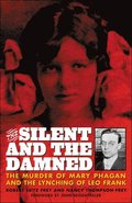The Silent and the Damned: The Murder of Mary Phagan and the Lynching of Leo Frank