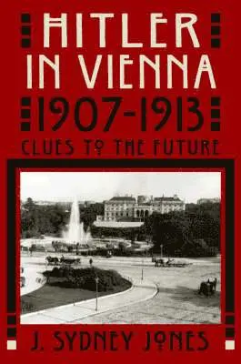 J Sydney Jones - Hitler in Vienna, 1907-1913: Clues to the Future, Inbunden. Tillgänglighet: Tillfälligt slut