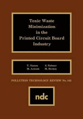 T. Nunno, M. Arienti, S. Palmer, M. Breton - Toxic Waste Minimization in the Printed Circuit Board Industry, Inbunden