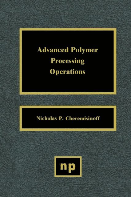 Nicholas P. Cheremisinoff - Advanced Polymer Processing Operations, E-bok