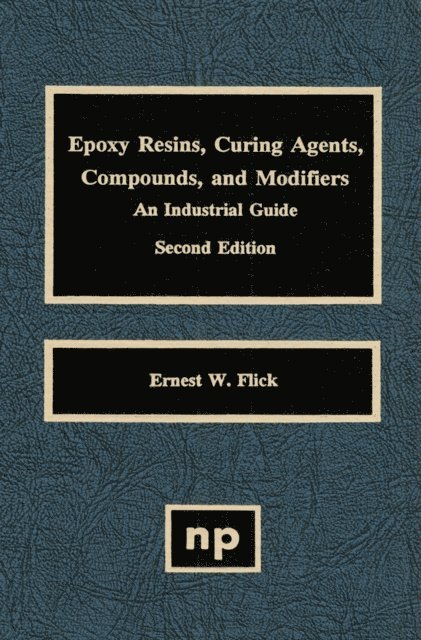 Ernest W. Flick - Epoxy Resins, Curing Agents, Compounds, and Modifiers, E-bok