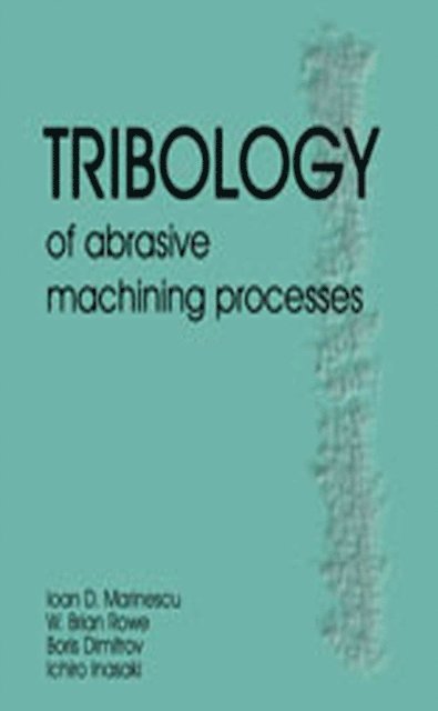 Ichiro Inaski, Boris Dimitrov, W. Brian Rowe, Ioan D. Marinescu - Tribology of Abrasive Machining Processes, E-bok