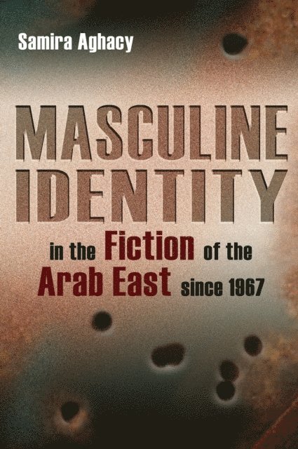 Samira Aghacy - Masculine Identity in the Fiction of the Arab East since 1967, E-bok