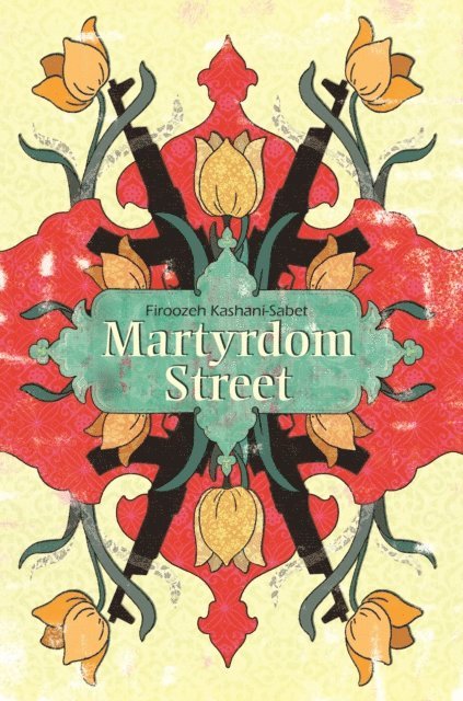 Firoozeh Kashani-Sabet - Martyrdom Street, E-bok