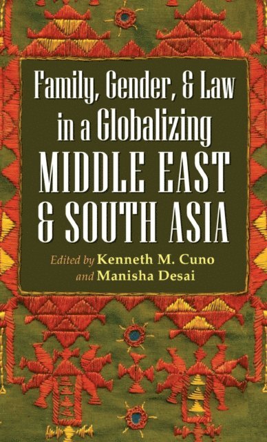 Manisha Desai, Kenneth M. Cuno - Family, Gender, and Law in a Globalizing Middle East and South Asia, E-bok