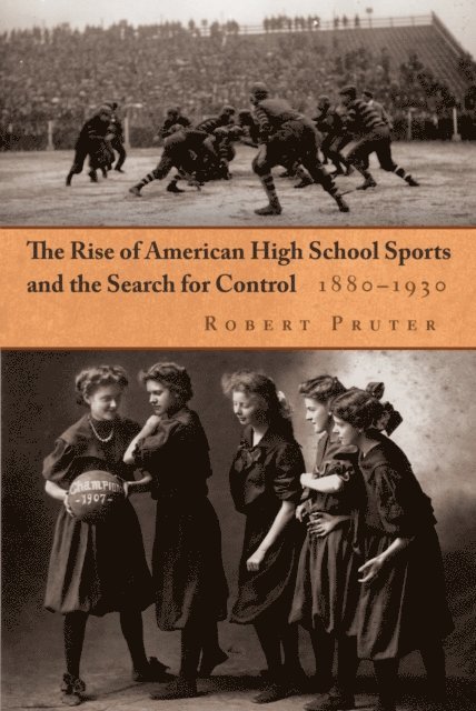 Robert Pruter - Rise of American High School Sports and the Search for Control, E-bok