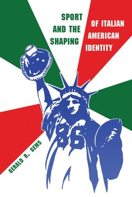 Gerald R. Gems - Sport and the Shaping of Italian-American Identity, E-bok