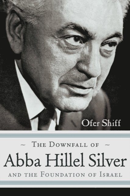 Ofer Shiff - Downfall of Abba Hillel Silver and the Foundation of Israel, E-bok