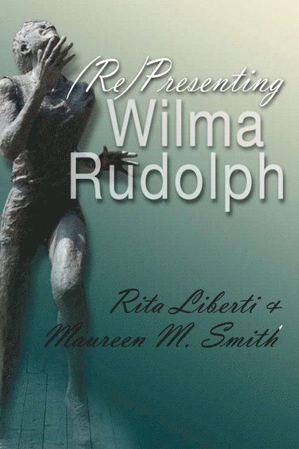 Maureen M. Smith, Rita Liberti - (Re)Presenting Wilma Rudolph, E-bok
