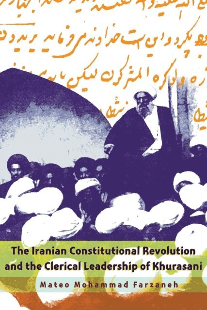 Mateo Mohammad Farzaneh - Iranian Constitutional Revolution and the Clerical Leadership of Khurasani, E-bok