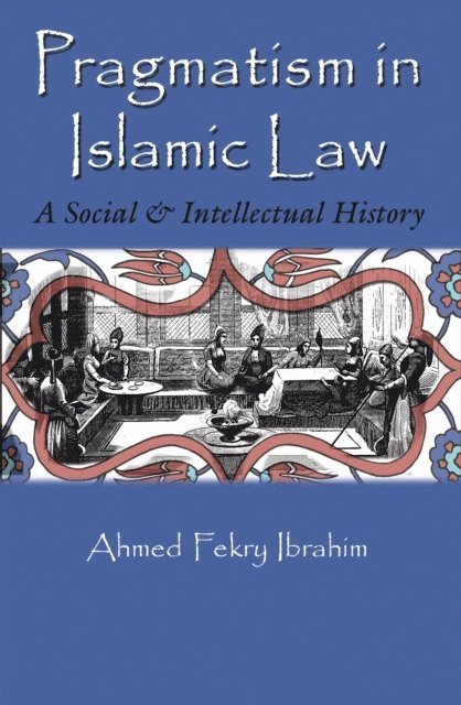 Ahmed Fekry Ibrahim - Pragmatism in Islamic Law, E-bok