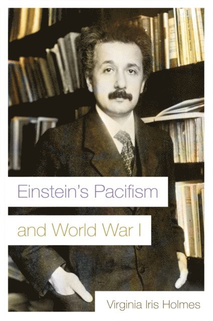Virginia Iris Holmes - Einstein's Pacifism and World War I, E-bok