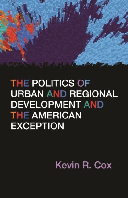 Kevin R. Cox - Politics of Urban and Regional Development and the American Exception, E-bok