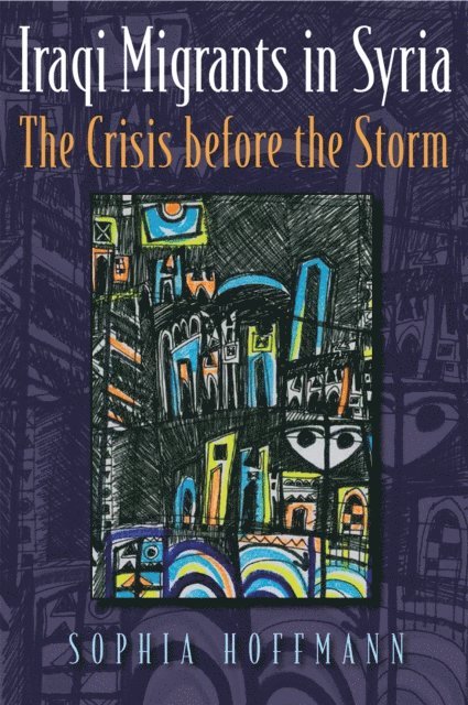Sophia Hoffmann - Iraqi Migrants in Syria, E-bok